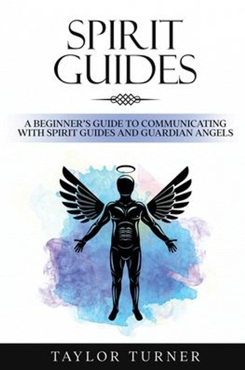 Spirit Guides: A Beginner's Guide to Communicating with Guides and Guardian Angels
