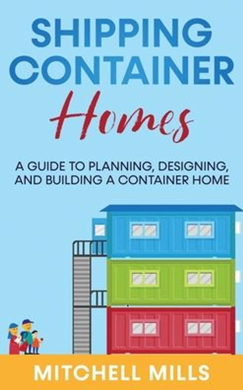 Shipping Container Homes: a Guide to Planning, Designing, and Building Home
