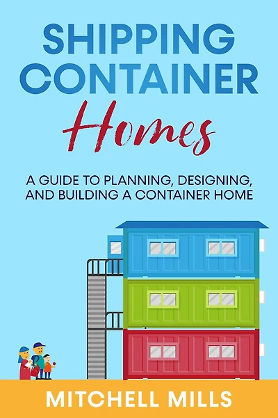 Shipping Container Homes: a Guide to Planning, Designing, and Building Home