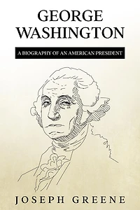 George Washington: A Biography of an American President