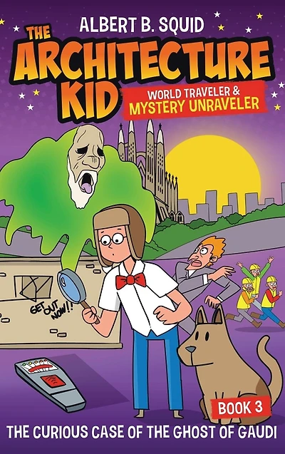 Albert B. Squid the Architecture Kid World Traveler & Mystery Unraveler: Curious Case of Ghost Gaudi