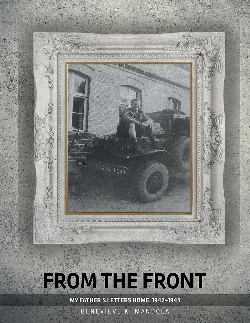 From the Front: My Father's Letters Home, 1942-1945