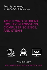 Amplify Learning: A Global Collaborative: Amplifying Student Inquiry in Robotics, Computer Science, and STEAM