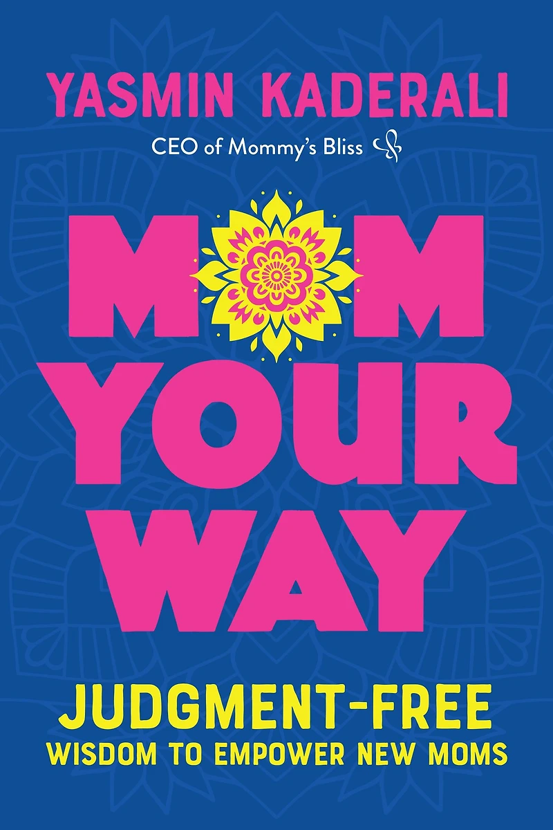 Mom Your Way: Judgment-Free Wisdom to Empower New Moms