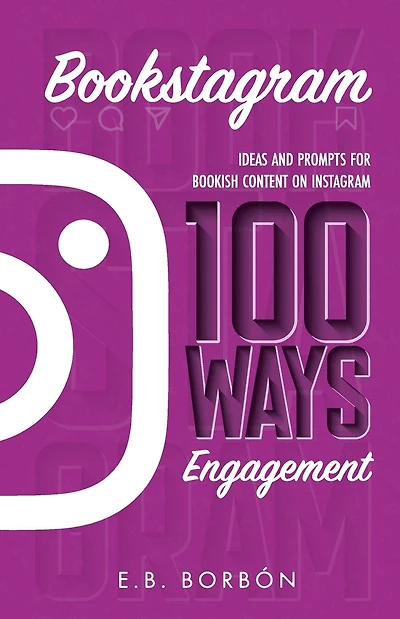 Bookstagram: 100 Ways Engagement:Ideas and Prompts for Bookish Content on Instagram
