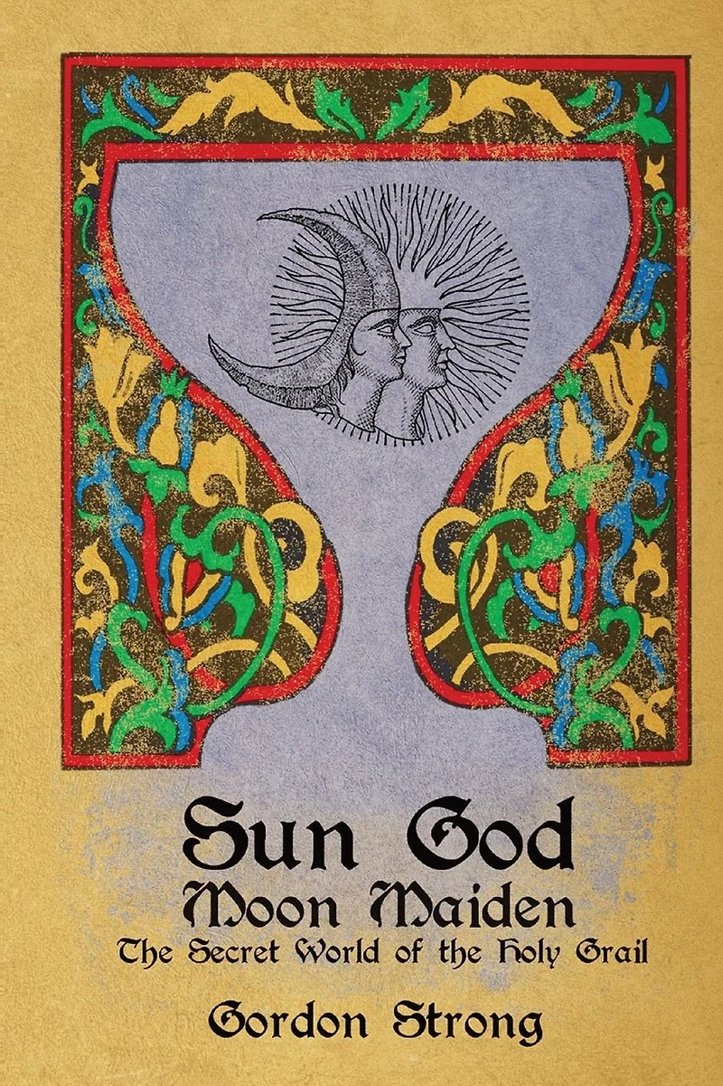Sun God & Moon Maiden: The Secret World of the Holy Grail