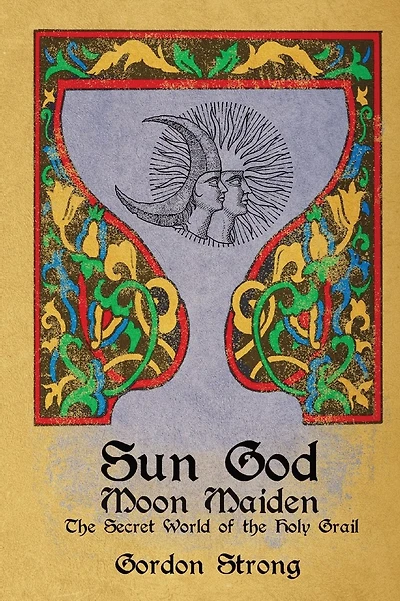 Sun God & Moon Maiden: The Secret World of the Holy Grail