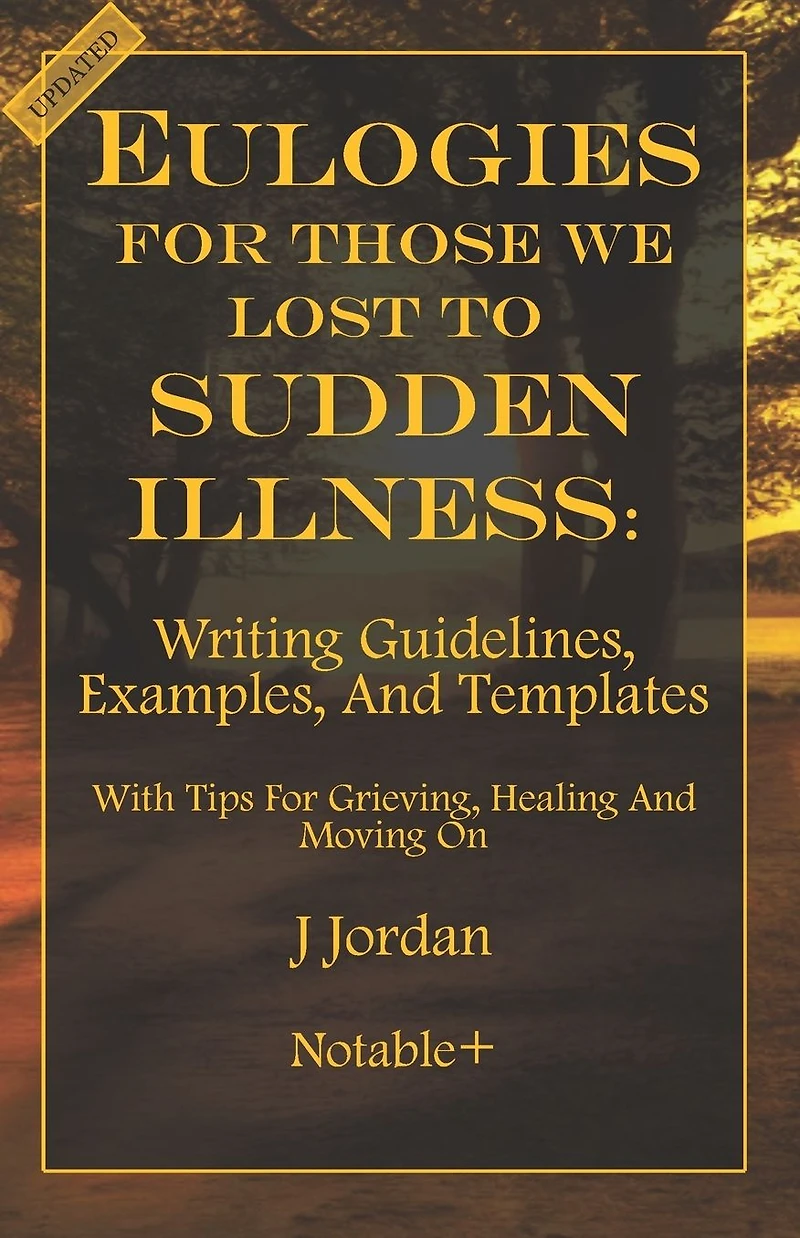 Eulogies For Those We Lost To Sudden Illness: Writing Guidelines, Examples, and Templates
