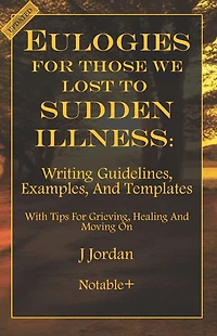 Eulogies For Those We Lost To Sudden Illness: Writing Guidelines, Examples, and Templates
