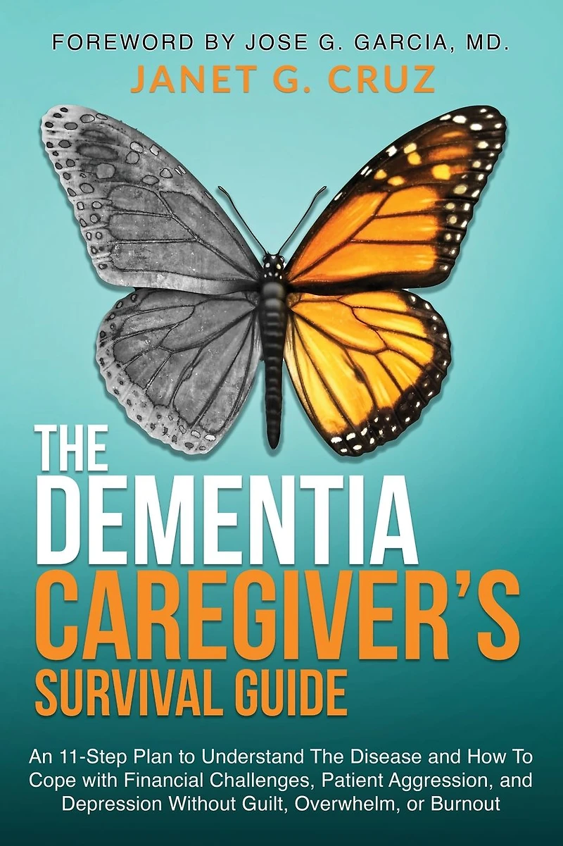 The Dementia Caregiver's Survival Guide: An 11-Step Plan To Understand Disease and How Cope with Financial Challenges, Patient Aggression, Depression Without Guilt, Overwhelm, or Burnout