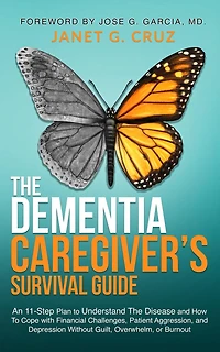 The Dementia Caregiver's Survival Guide: An 11-Step Plan To Understand Disease and How Cope with Financial Challenges, Patient Aggression, Depression Without Guilt, Overwhelm, or Burnout