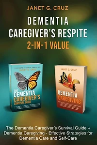 Dementia Caregiver's Respite 2-In-1 Value: The Survival Guide + Caregiver - Effective Strategies for Care and Self-Care