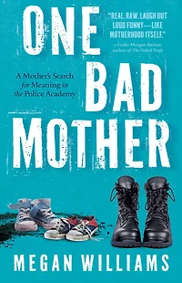 One Bad Mother: A Mother's Search for Meaning the Police Academy