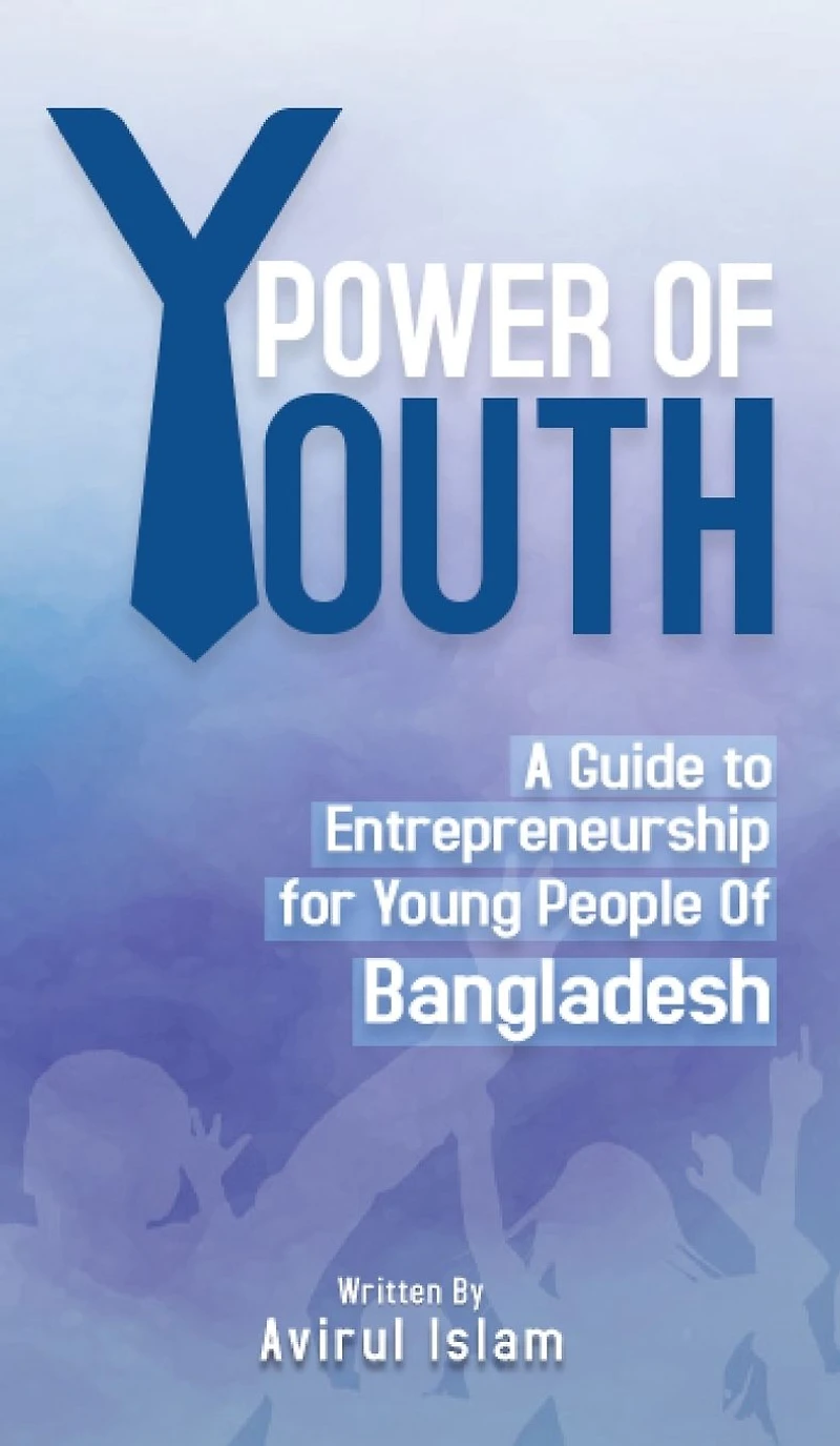 Power of Youth: A Guide to Entrepreneurship for Young People Bangladesh