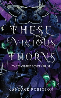 These Vicious Thorns: Tales of the Lovely Grim