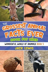 the Grossest Animal facts Ever Book for Kids: Crazy photos and icky about most shocking animals on planet!