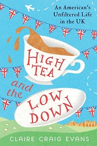 High Tea and the Low Down: An American's Unfiltered Life UK