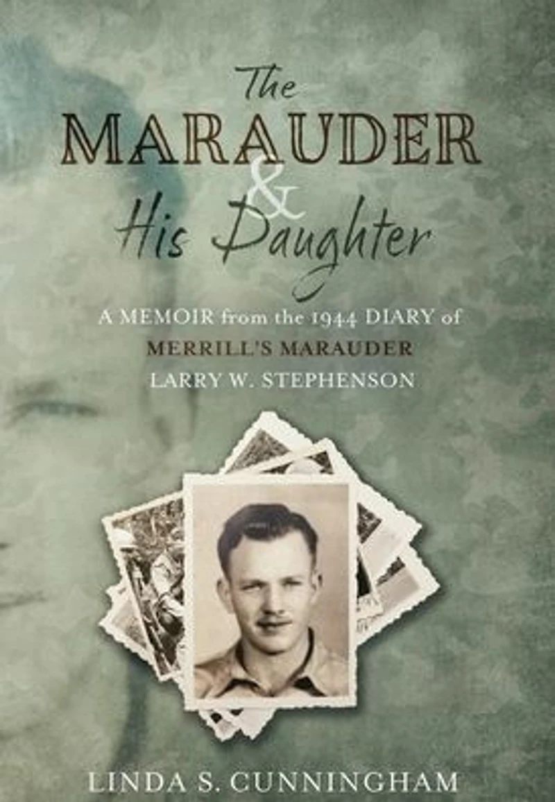 the MARAUDER and His Daughter: A Memoir from 1944 Diary of MERRILL'S Larry W. Stephenson (Abridged)
