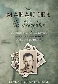 the MARAUDER and His Daughter: A Memoir from 1944 Diary of MERRILL'S Larry W. Stephenson (Abridged)