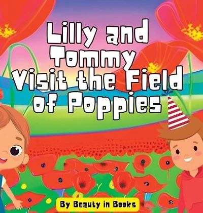 Lilly and Tommy Visit the Field of Poppies: A World Red Blooms Remembered Heroes