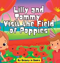 Lilly and Tommy Visit the Field of Poppies: A World Red Blooms Remembered Heroes