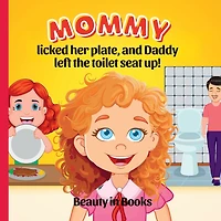 Mommy Licked her Plate and Daddy Left the Toilet Seat Up!