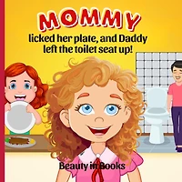 Mommy Licked her Plate and Daddy Left the Toilet Seat Up!
