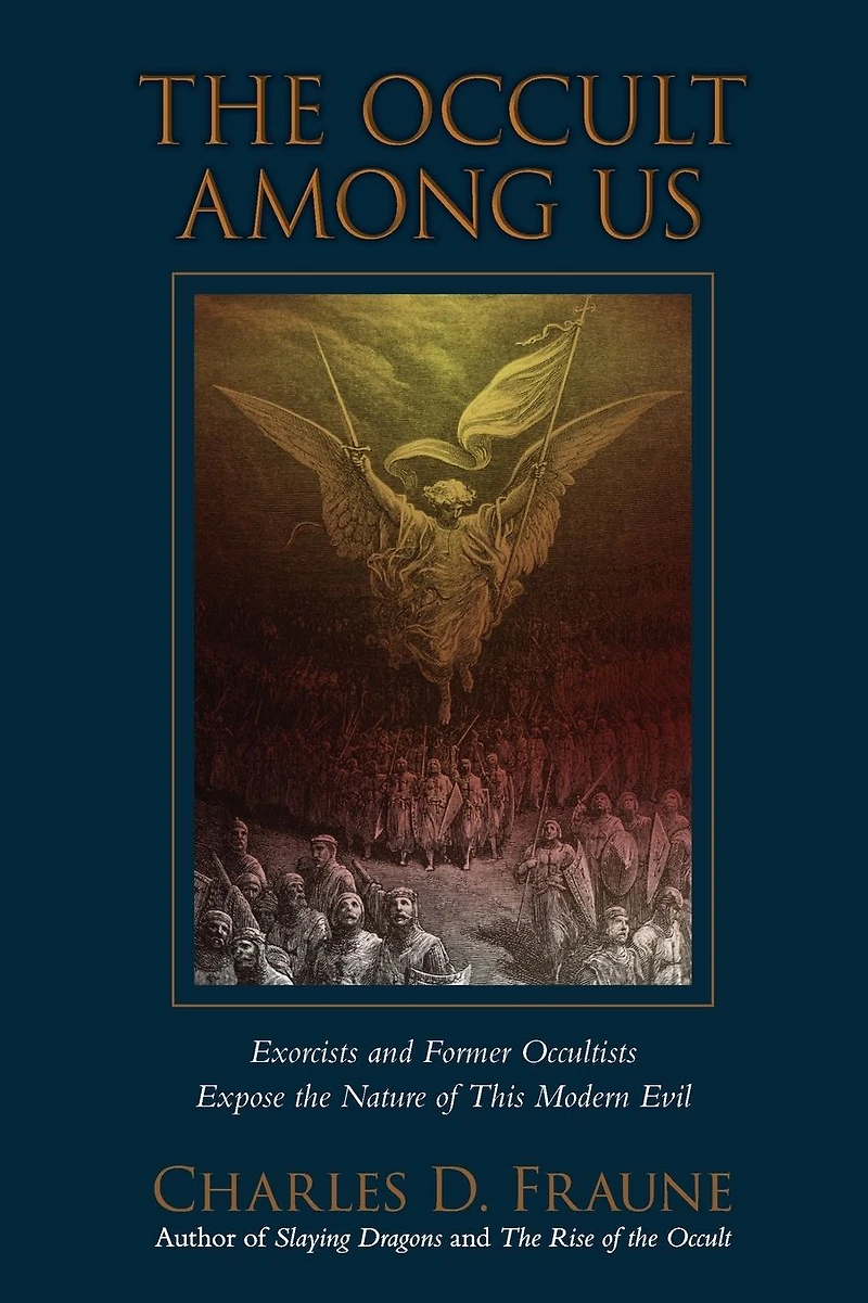 the Occult Among Us: Exorcists and Former Occultists Expose Nature of This Modern Evil