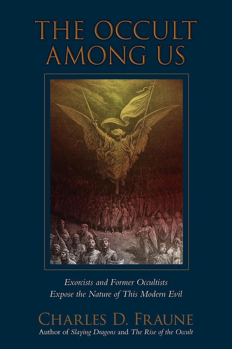 the Occult Among Us: Exorcists and Former Occultists Expose Nature of This Modern Evil