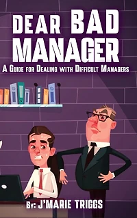 Dear Bad Manager: A Guide for Dealing with Difficult Managers