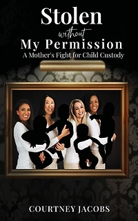 Stolen Without My Permission: A Mother's Fight for Child Custody