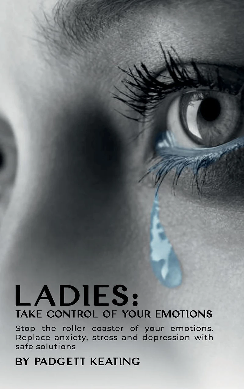 Ladies: Take Control of Your Emotions:Stop the Roller Coaster Emotions and Replace Anxiety, Stress, Depression with Safe Solutions