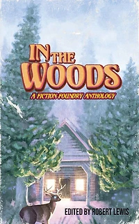 the Woods: A Fiction Foundry Anthology