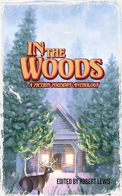 the Woods: A Fiction Foundry Anthology