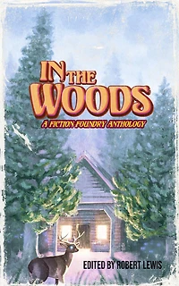the Woods: A Fiction Foundry Anthology