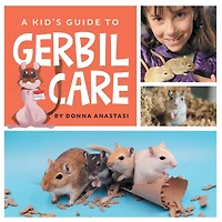 A Kid's Guide to Gerbil Care: Learn about Housing, Feeding, Taming, Handling, Toys, Tricks, and Bonding with Your New Pet Gerbil!