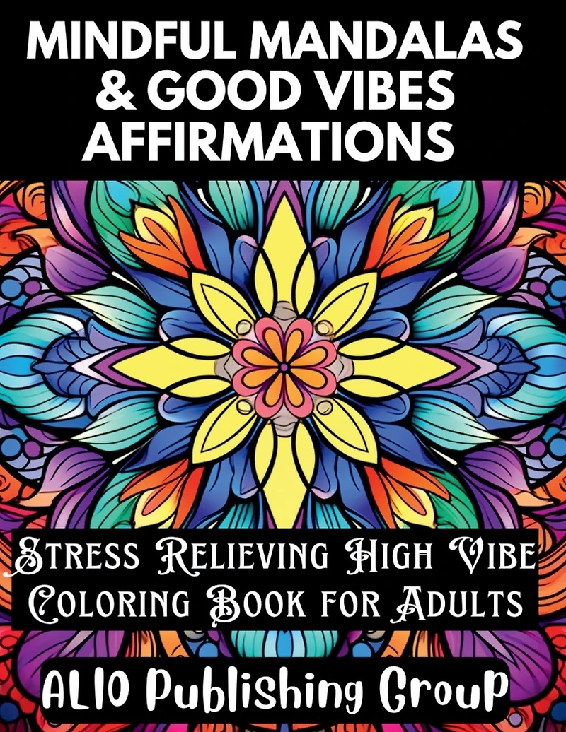 Mindful Mandalas and Good Vibes Affirmations: Stress Relieving High Vibe Coloring Book for Adults