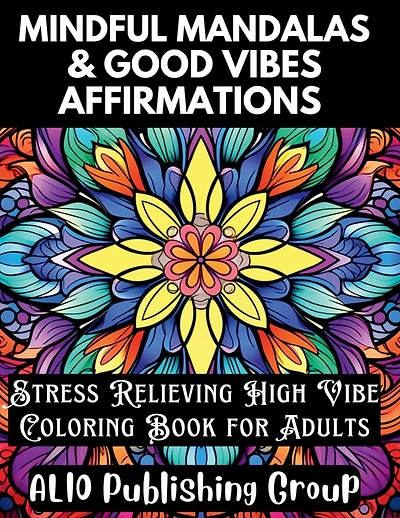 Mindful Mandalas and Good Vibes Affirmations: Stress Relieving High Vibe Coloring Book for Adults
