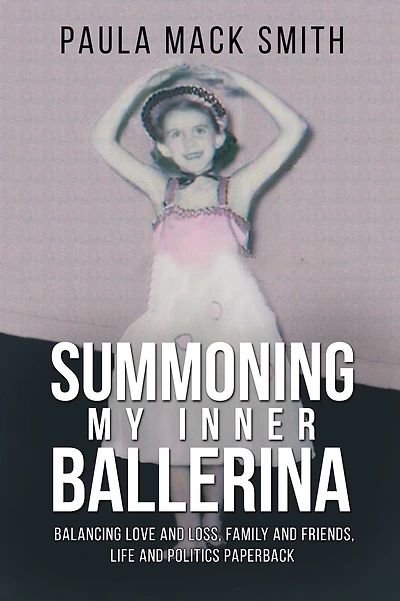 Summoning My Inner Ballerina: Balancing Love and Loss, Family and Friends, Life and Politics