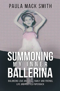 Summoning My Inner Ballerina: Balancing Love and Loss, Family and Friends, Life and Politics