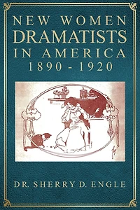 New Women Dramatists America, 1890-1920