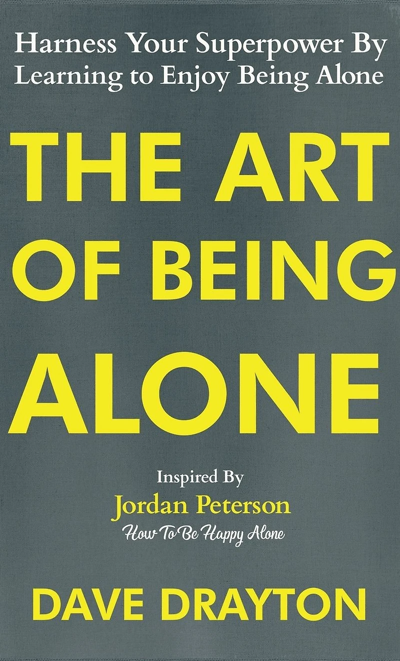 The Art of Being Alone: Harness Your Superpower By Learning to Enjoy Alone Inspired Jordan Peterson