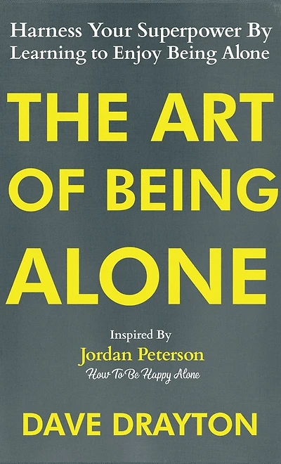 The Art of Being Alone: Harness Your Superpower By Learning to Enjoy Alone Inspired Jordan Peterson