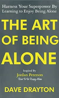 The Art of Being Alone: Harness Your Superpower By Learning to Enjoy Alone Inspired Jordan Peterson