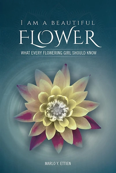 I Am a Beautiful Flower: What Every Flowering Girl Should Know