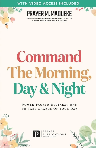 Command the Morning, Day and Night: Power-Packed Declarations to Take Charge of your Day