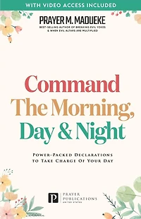Command the Morning, Day and Night: Power-Packed Declarations to Take Charge of your Day