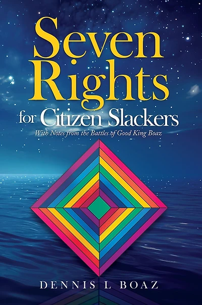 Seven Rights for Citizen Slackers: With Notes from the Battles of Good King Boaz