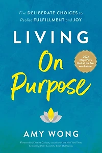 Living On Purpose: Five Deliberate Choices to Realize Fulfillment and Joy