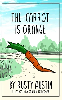 The Carrot Is Orange (Goofy Things by Rusty)